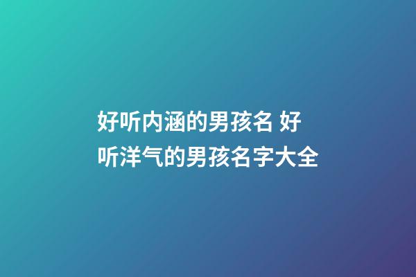 好听内涵的男孩名 好听洋气的男孩名字大全